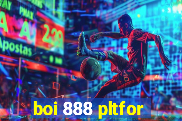 boi 888 pltfor